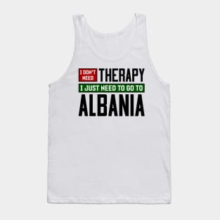 I don't need therapy, I just need to go to Albania Tank Top